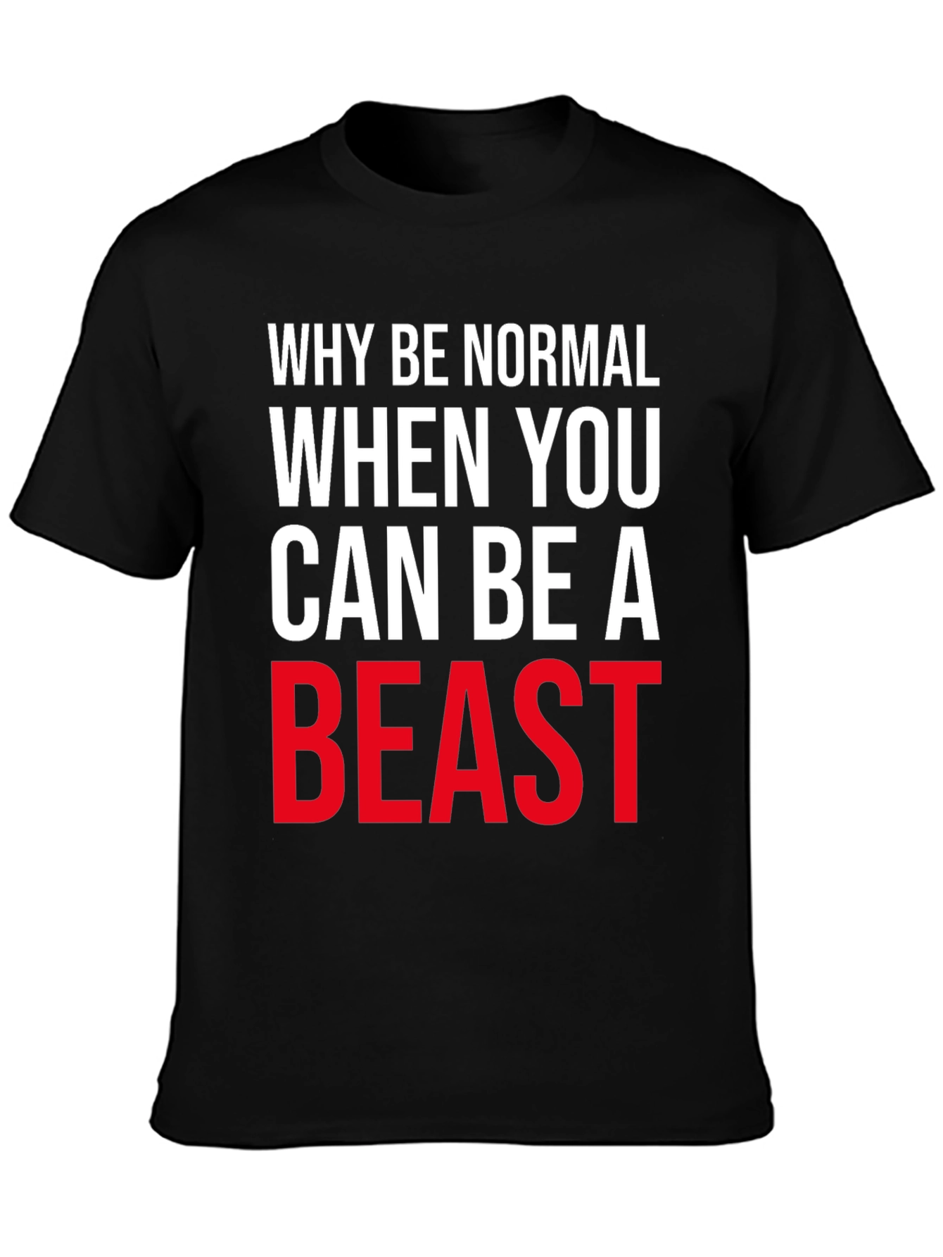 Why Be Normal Be A Beast T-Shirt