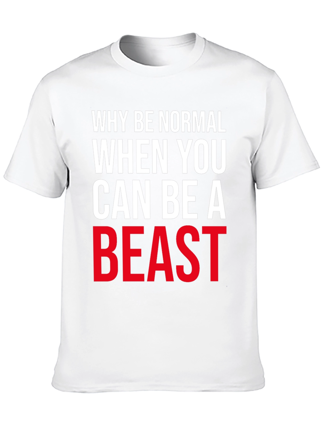 Why Be Normal Be A Beast T-Shirt