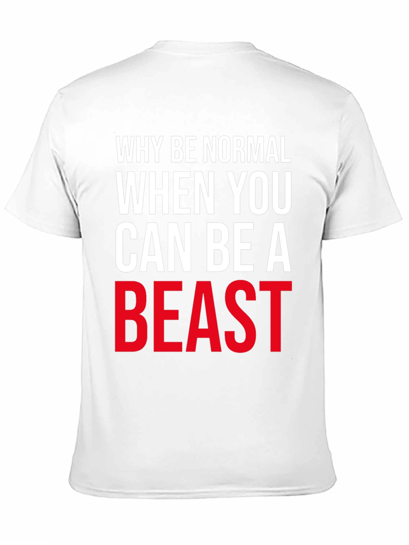 Why Be Normal Be A Beast T-Shirt