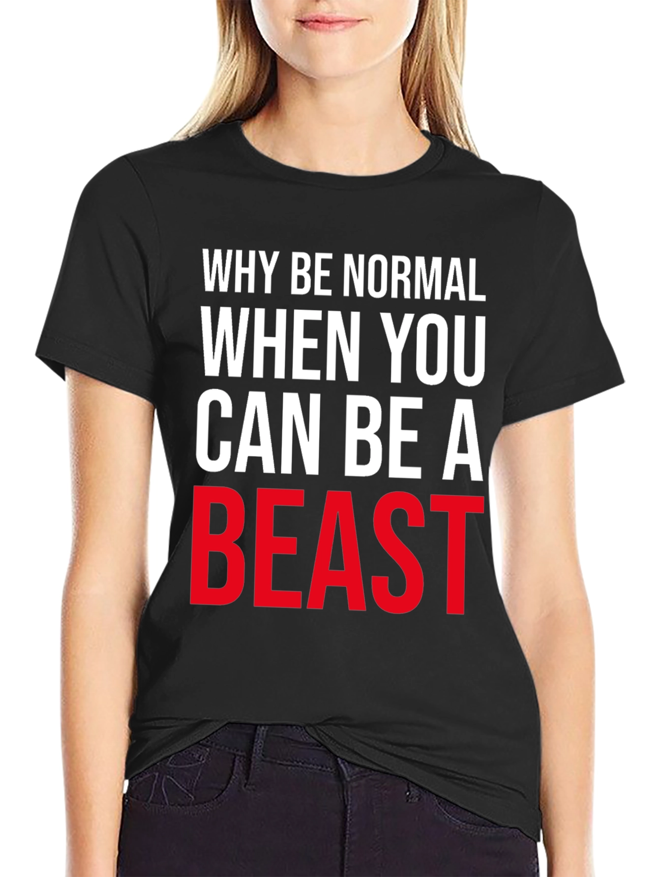Why Be Normal Be A Beast T-Shirt