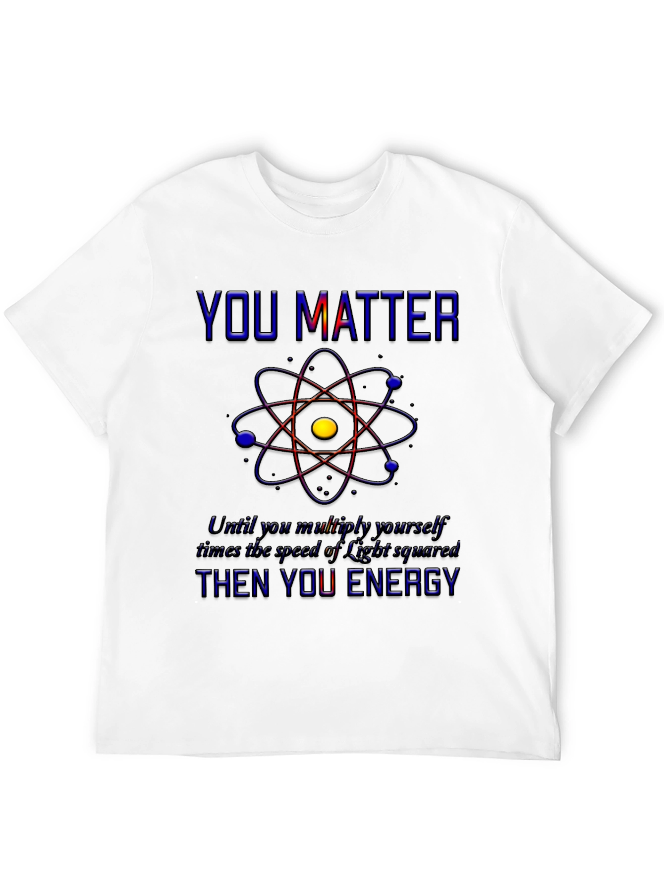 You Matter Science T-Shirt - Physics Humor Tee