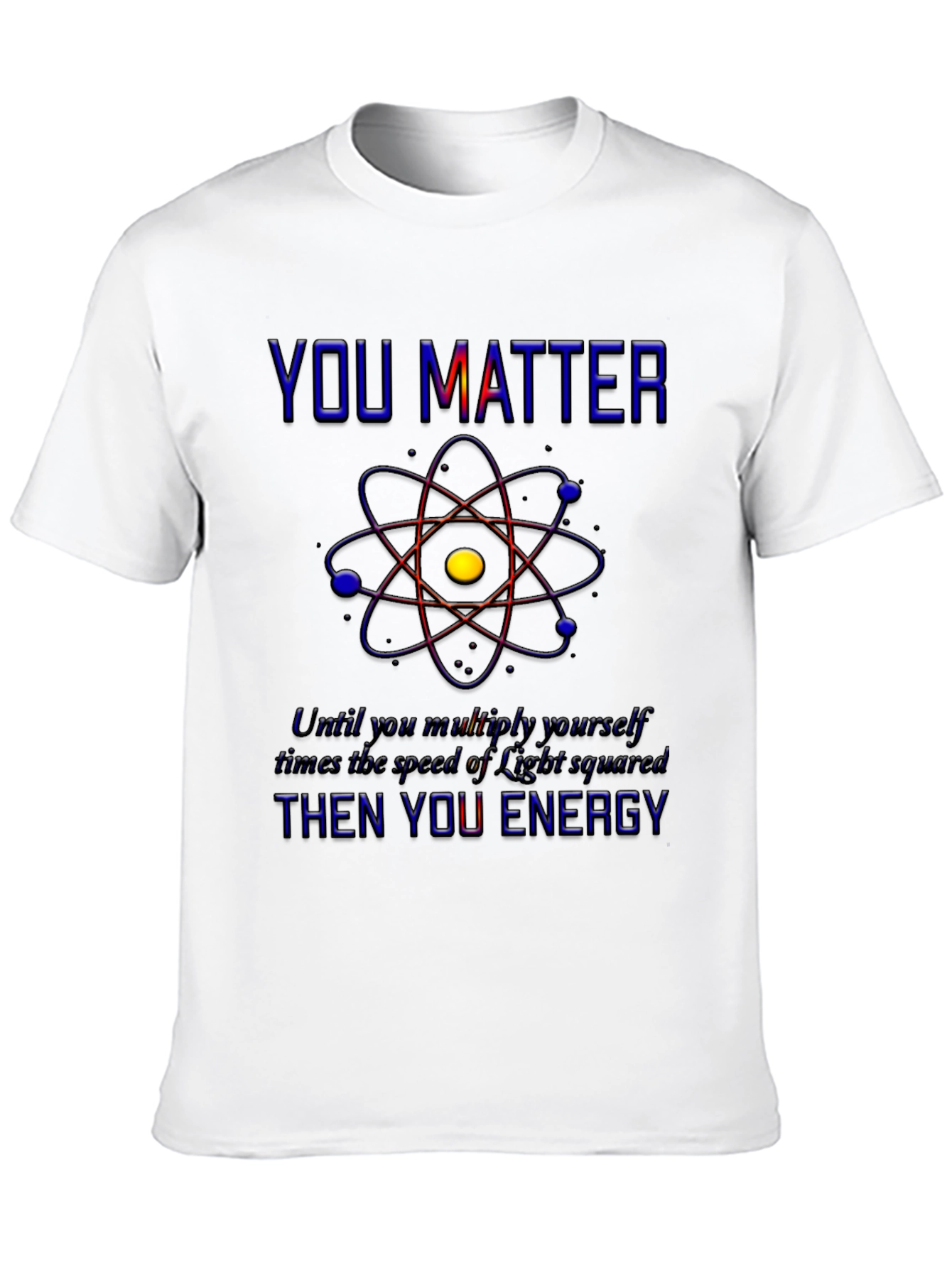 You Matter Science T-Shirt - Physics Humor Tee