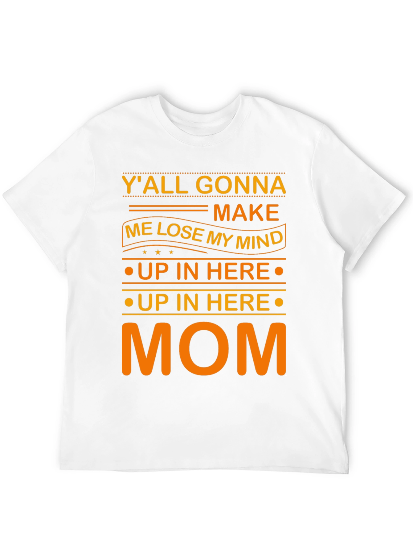 Yall Gonna Make Me Lose My Mind Mom T-Shirt