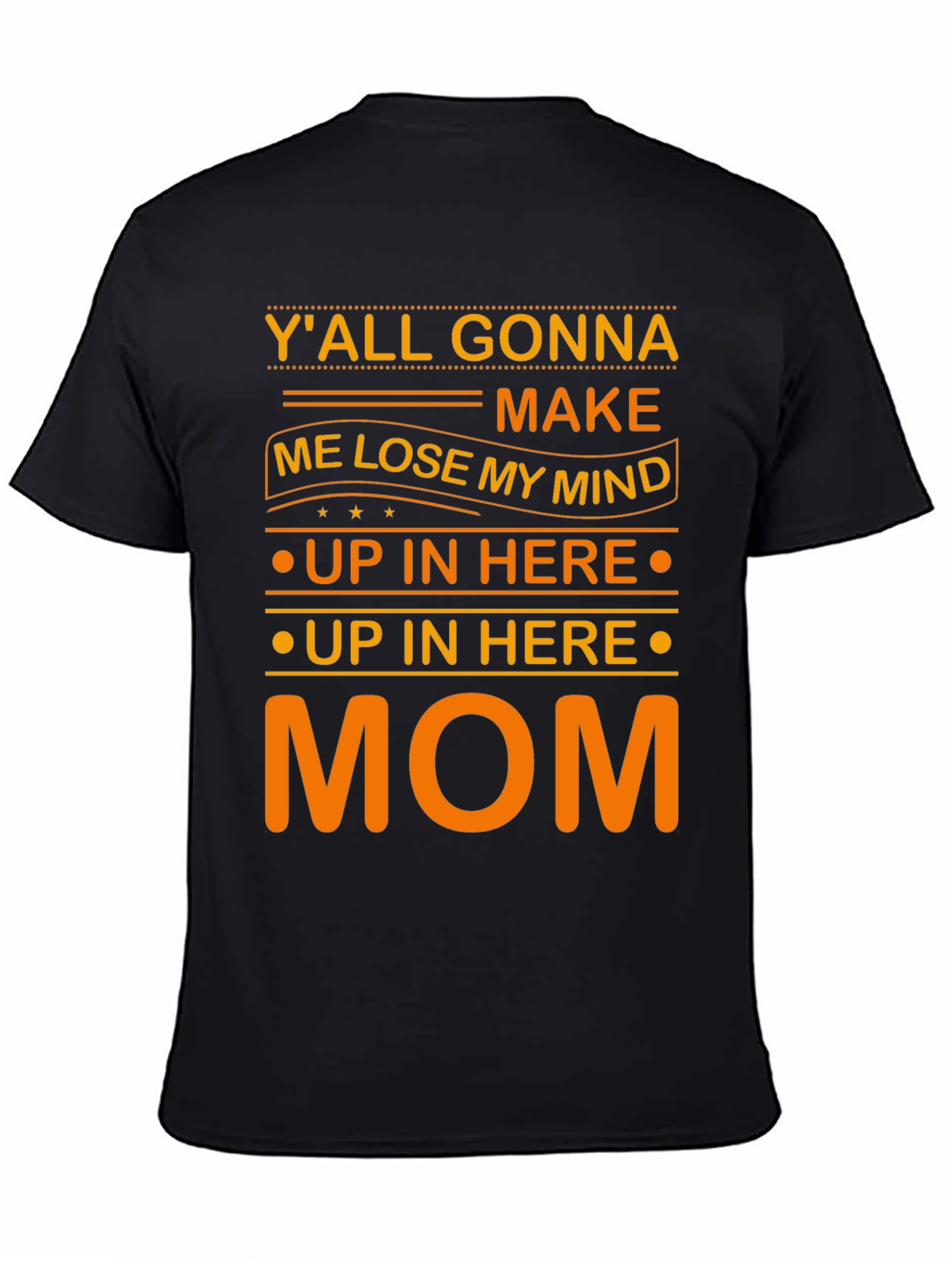 Yall Gonna Make Me Lose My Mind Mom T-Shirt