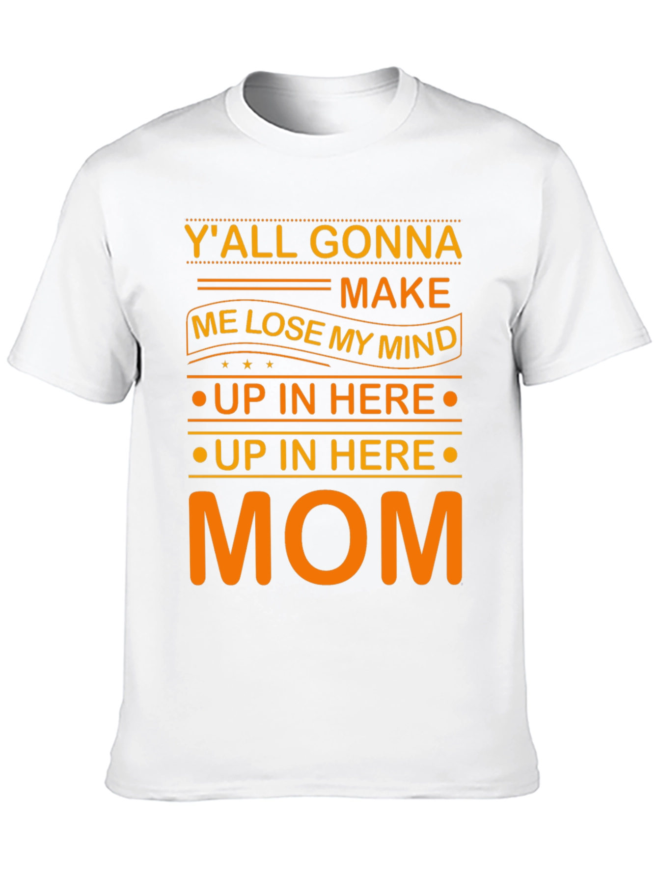 Yall Gonna Make Me Lose My Mind Mom T-Shirt