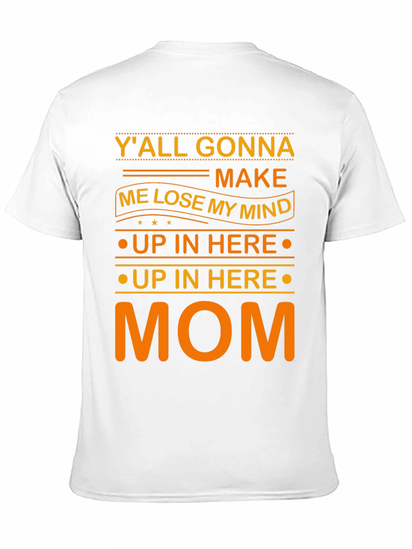 Yall Gonna Make Me Lose My Mind Mom T-Shirt