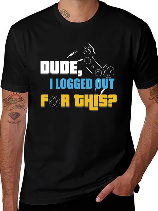Gamer T-Shirt - Dude I Logged Out For This?