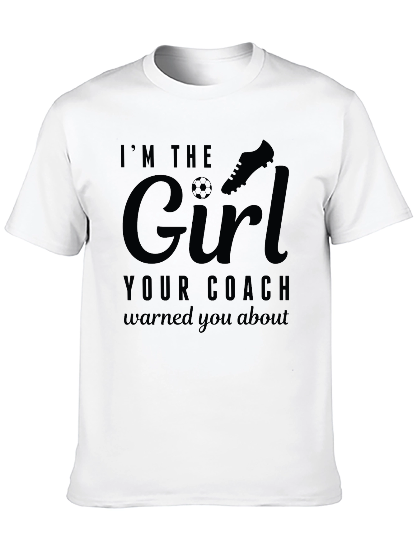 Im The Girl Your Coach Warned You About T-Shirt