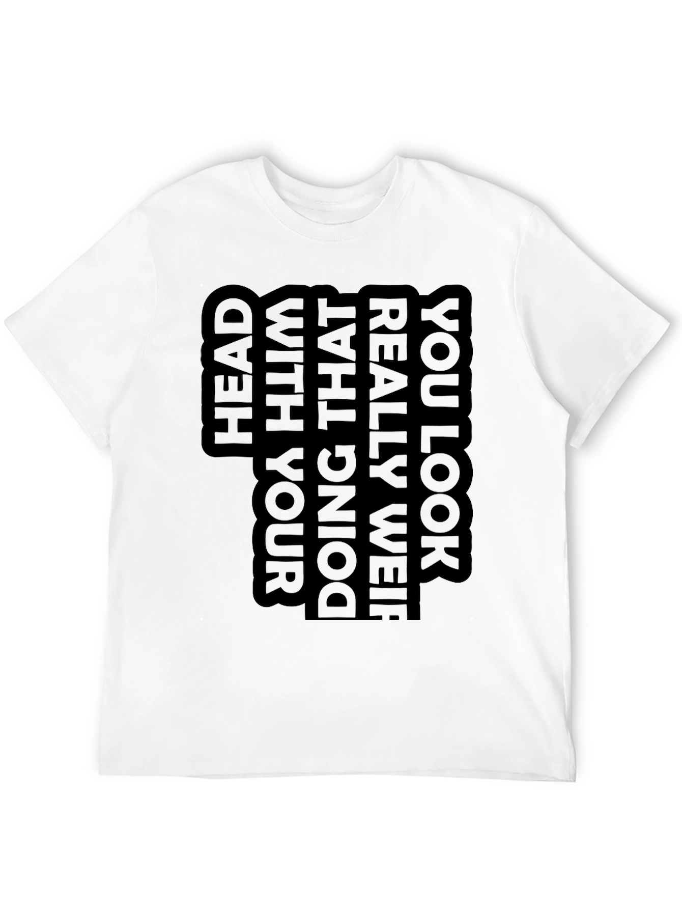 Unique Graphic T-Shirt - You Look Really Weird