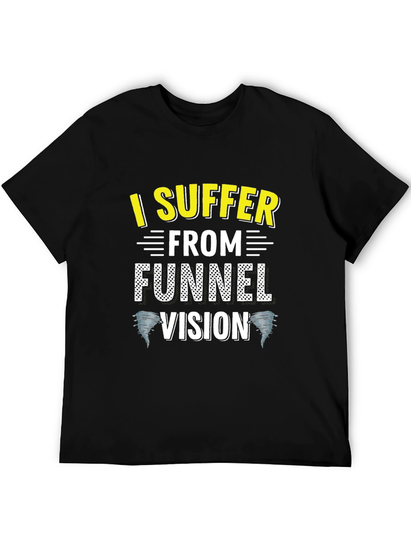 I Suffer From Funnel Vision Funny Black T-Shirt
