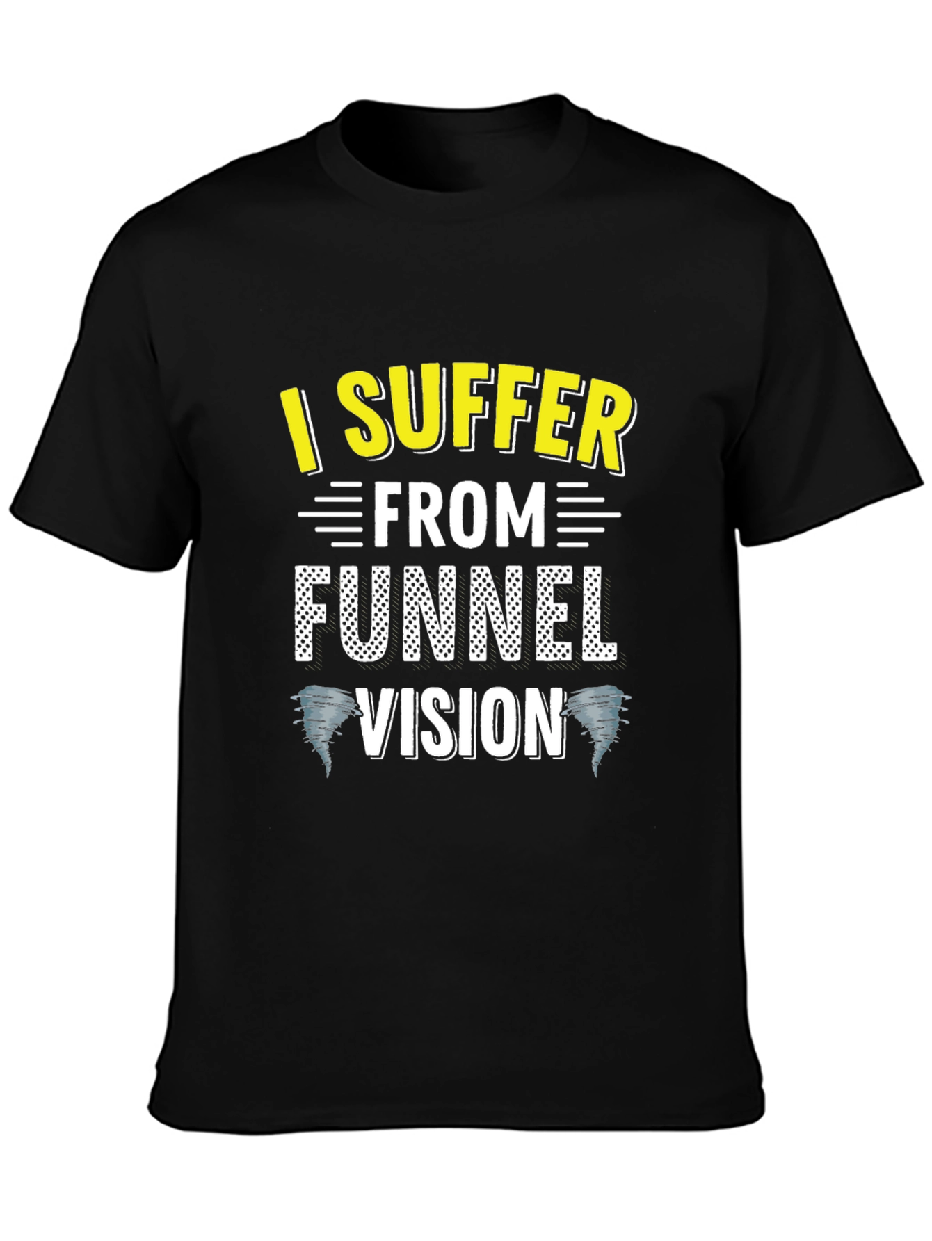 I Suffer From Funnel Vision Funny Black T-Shirt