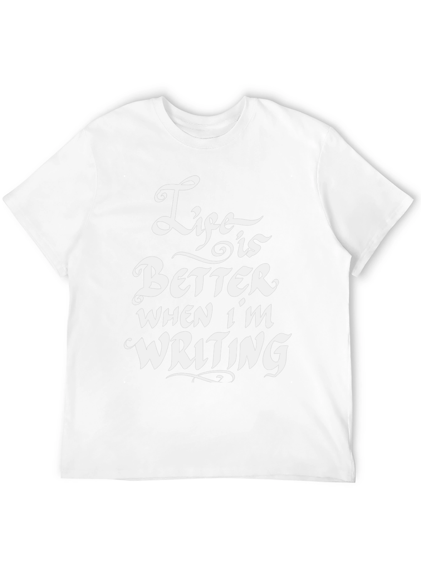 Life is Better When Im Writing T-Shirt