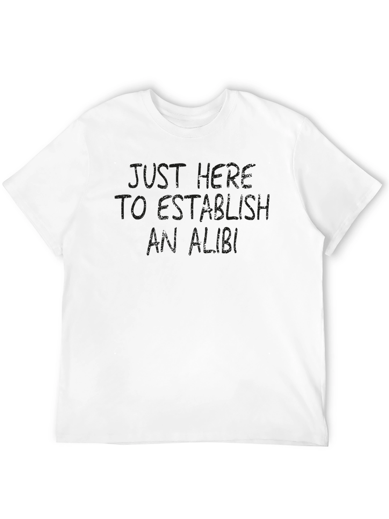 Just Here to Establish an Alibi T-Shirt