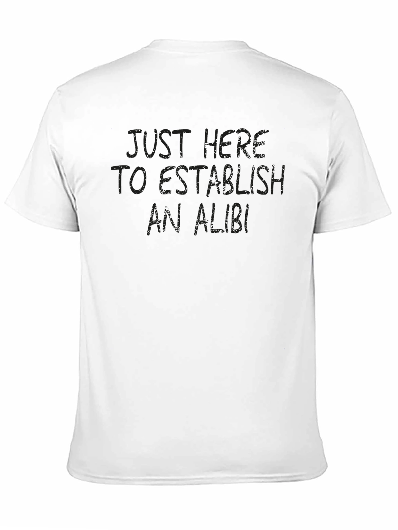Just Here to Establish an Alibi T-Shirt