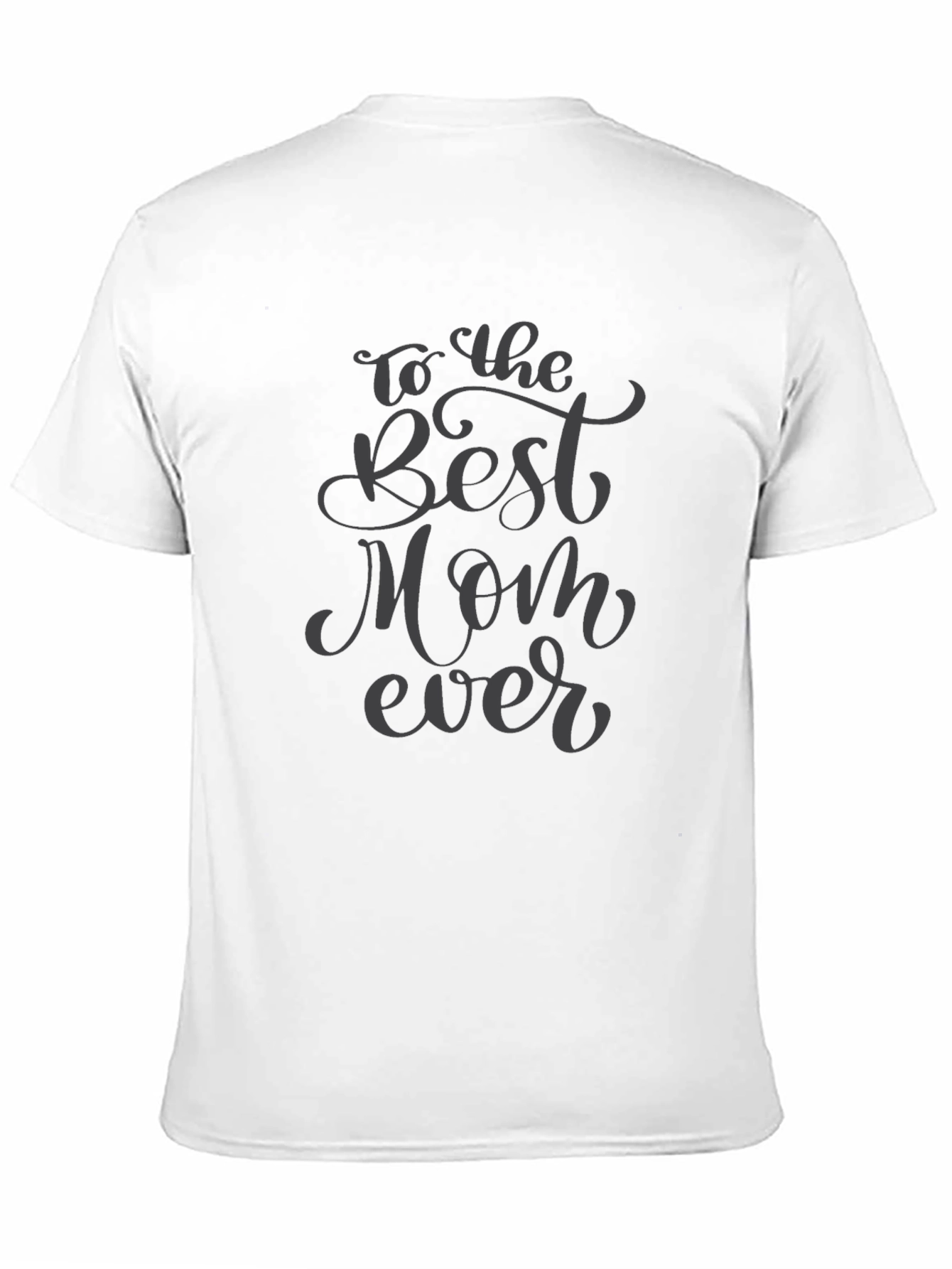 To The Best Mom Ever - Graphic T-Shirt