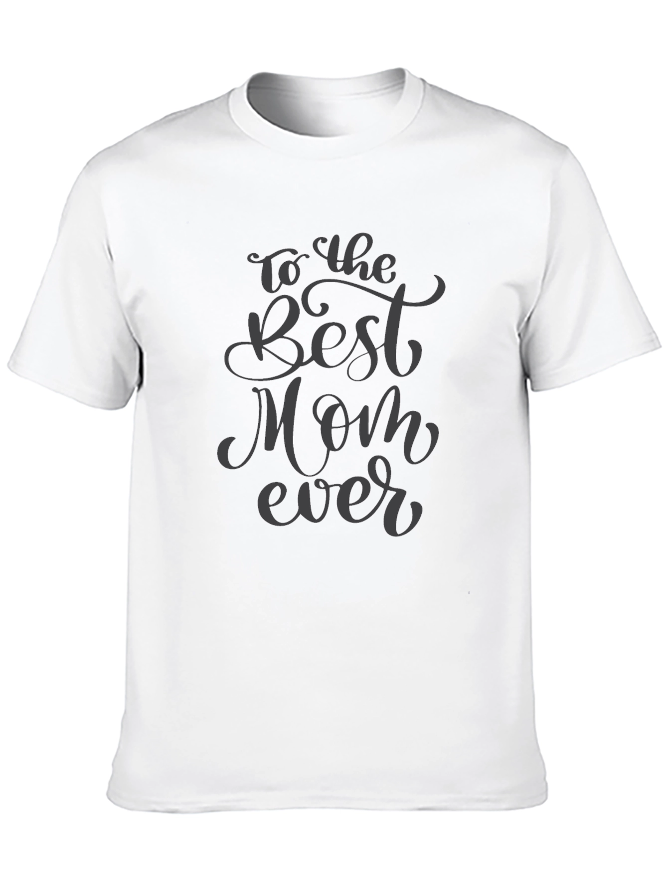 To The Best Mom Ever - Graphic T-Shirt