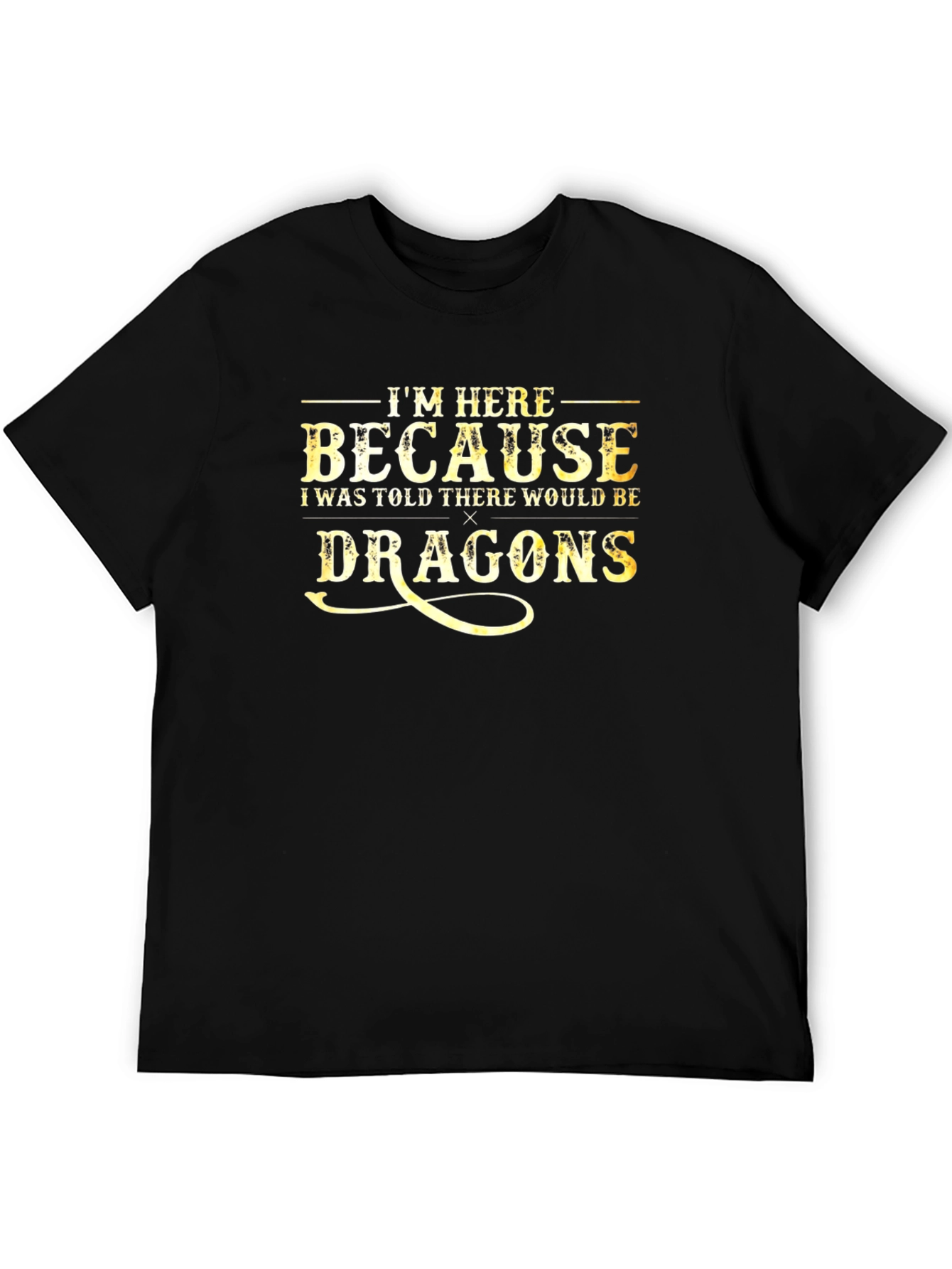 Im Here Because Dragons Funny Graphic Tee