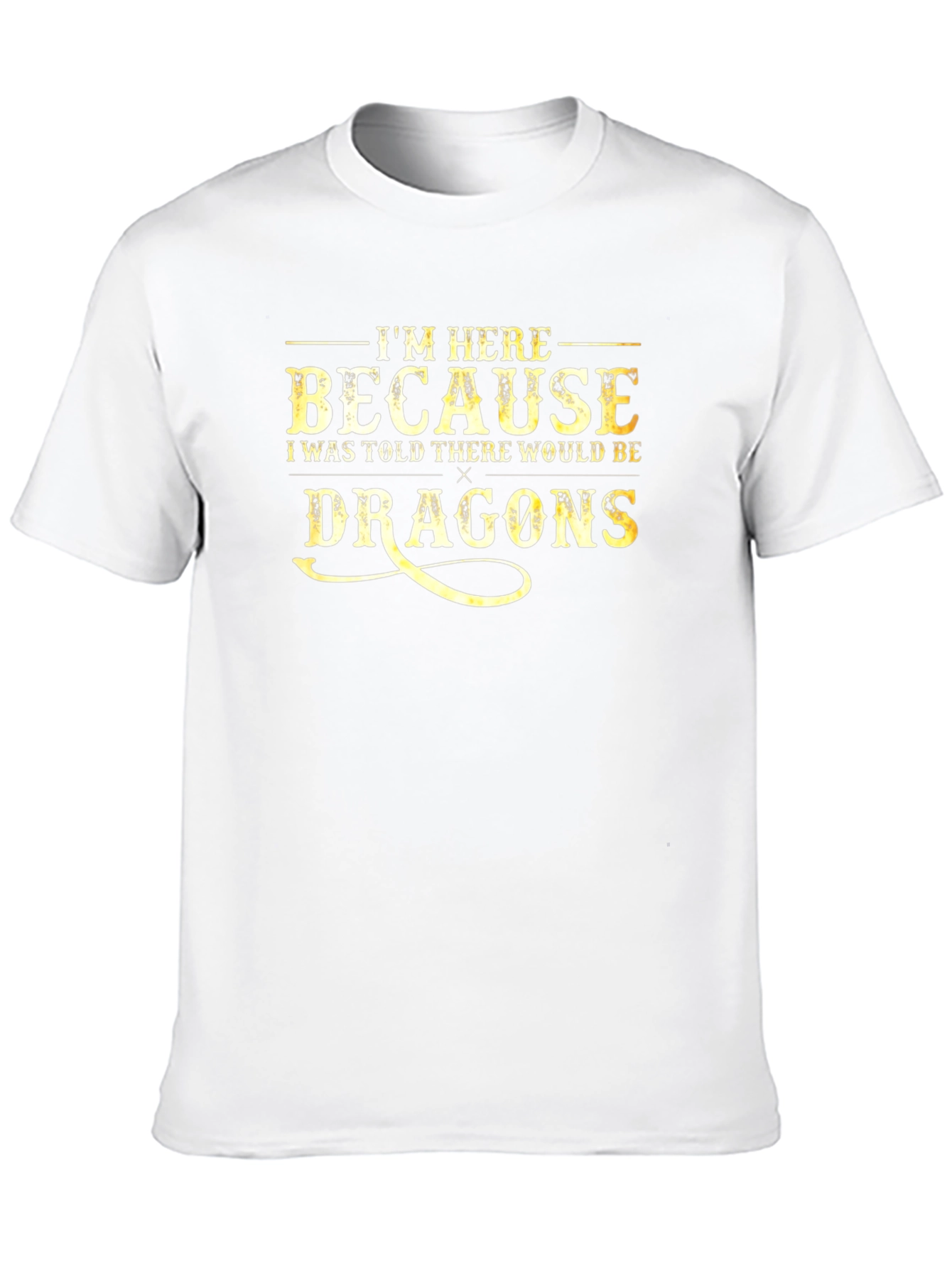 Im Here Because Dragons Funny Graphic Tee
