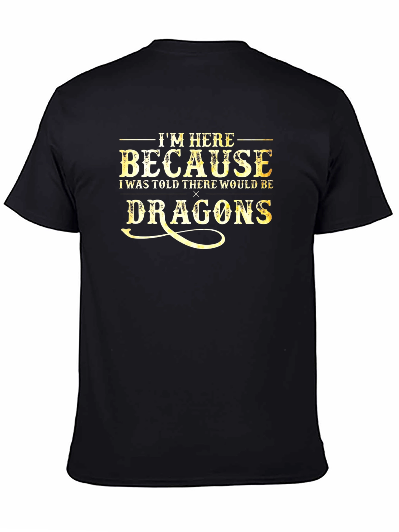 Im Here Because Dragons Funny Graphic Tee