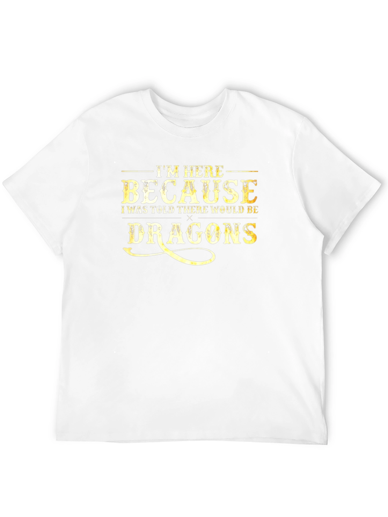 Im Here Because Dragons Funny Graphic Tee