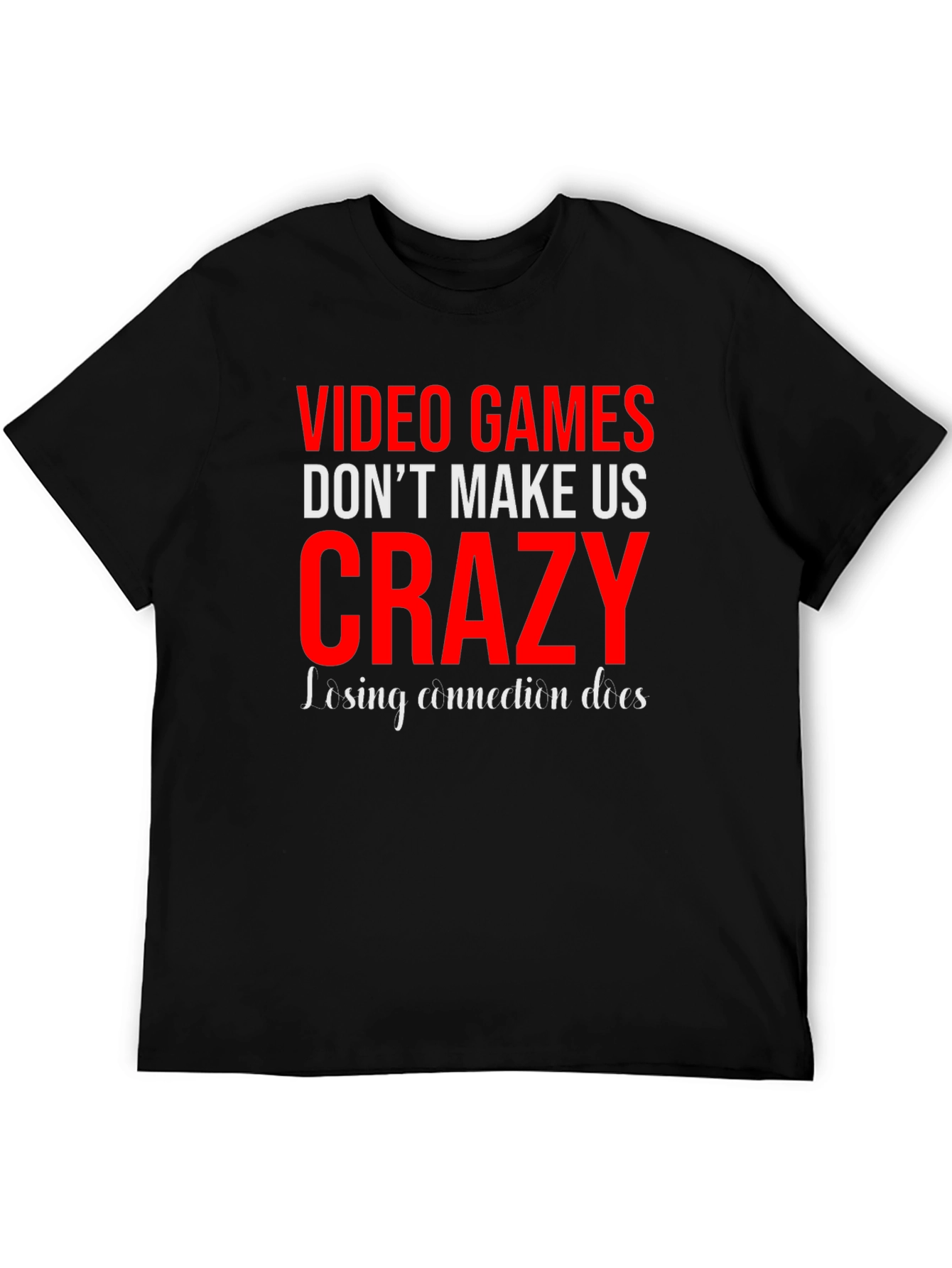 Video Games Dont Make Us Crazy Graphic Tee