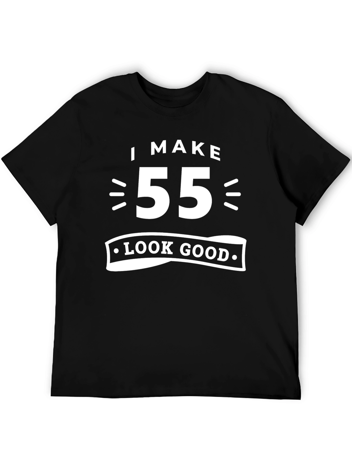 I Make 55 Look Good T-Shirt