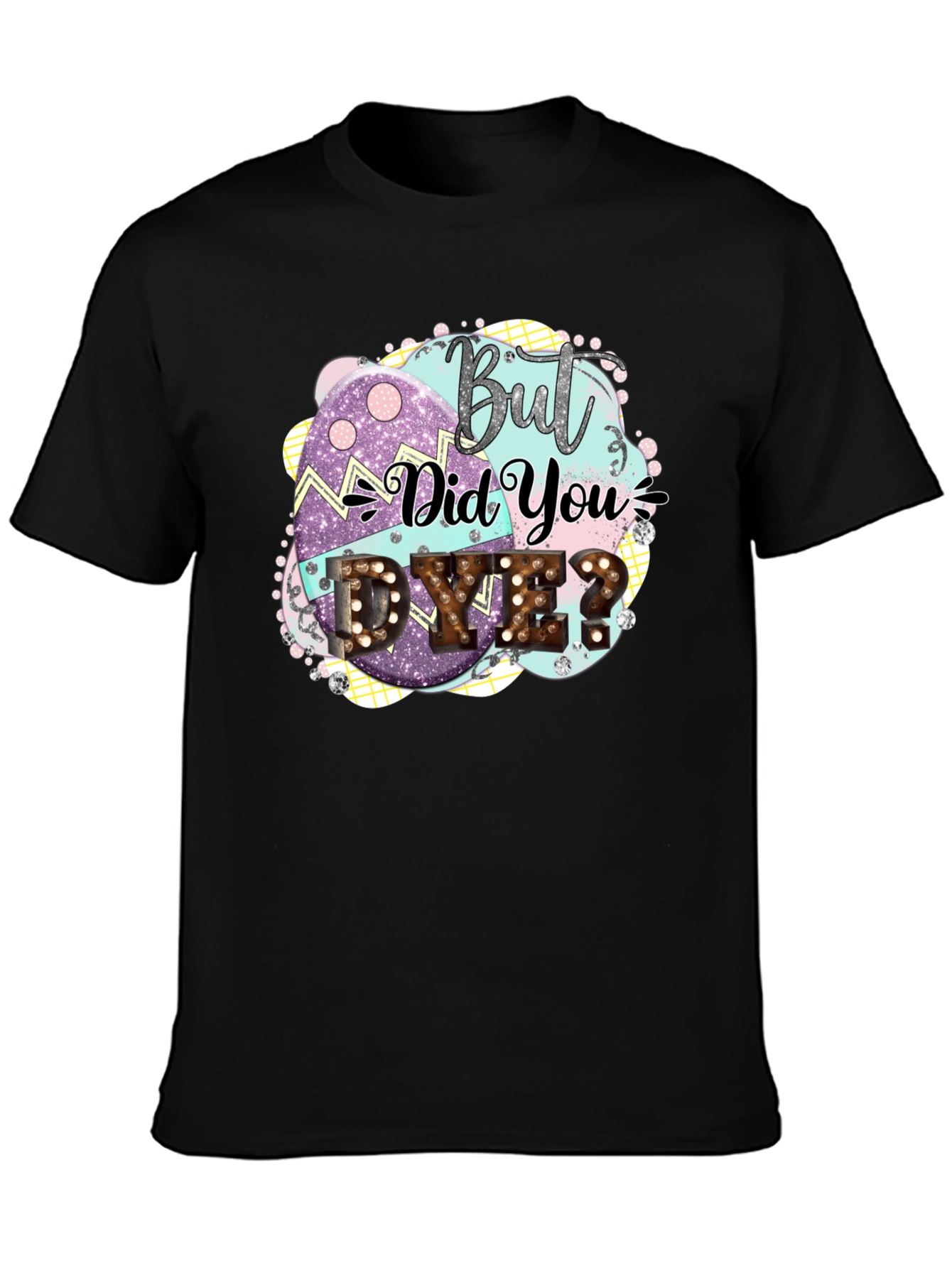 But Did You Dye Easter T-Shirt