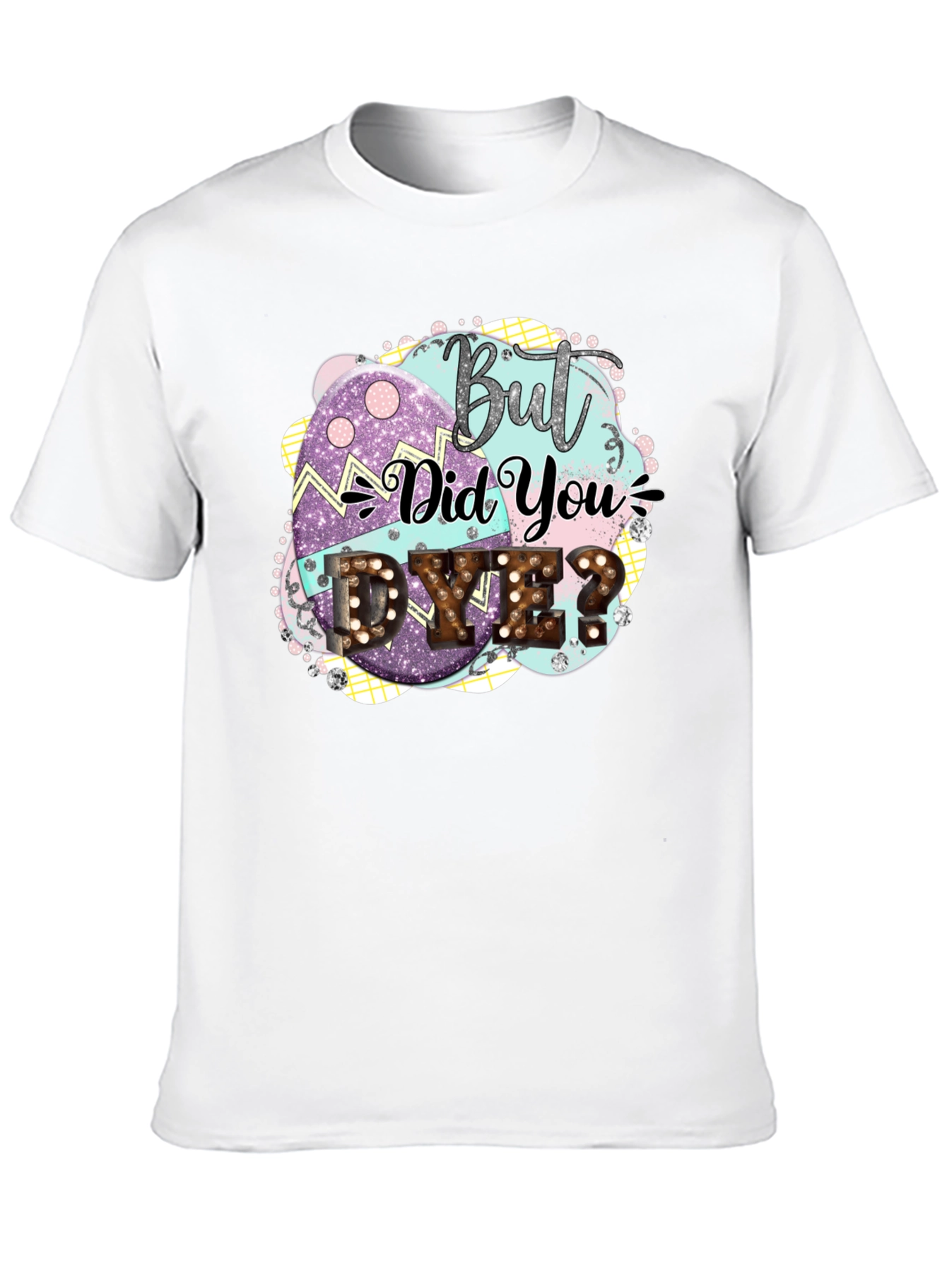 But Did You Dye Easter T-Shirt