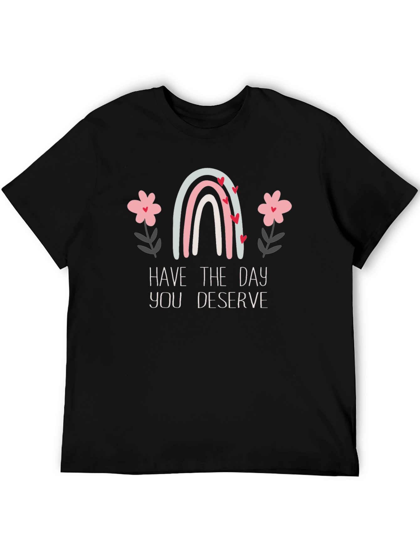 Have the Day You Deserve Graphic Tee