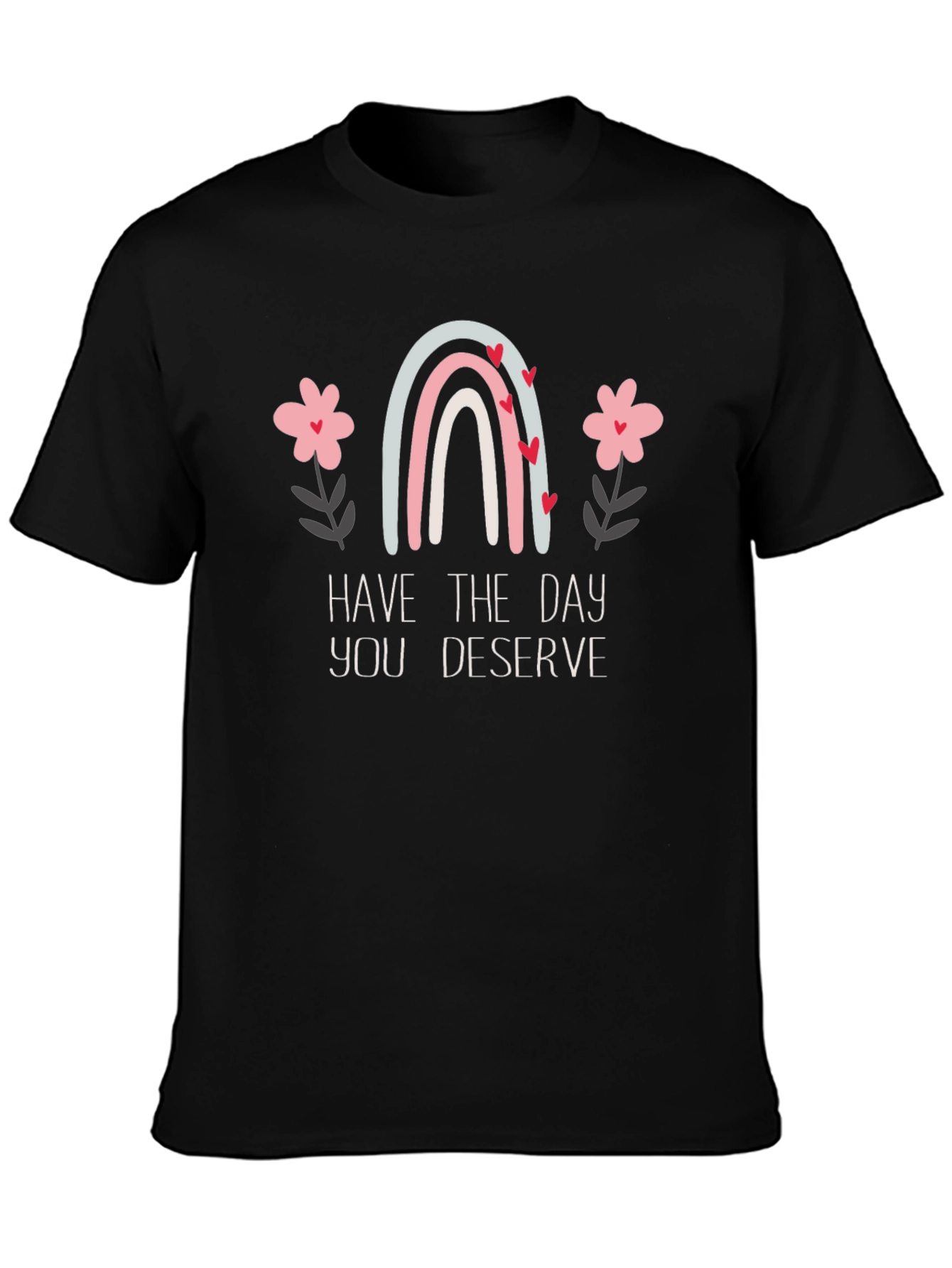 Have the Day You Deserve Graphic Tee