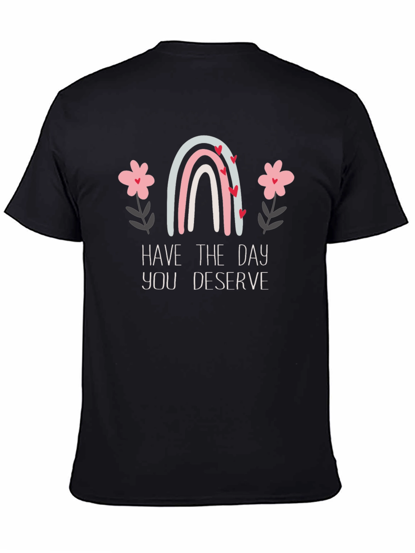 Have the Day You Deserve Graphic Tee