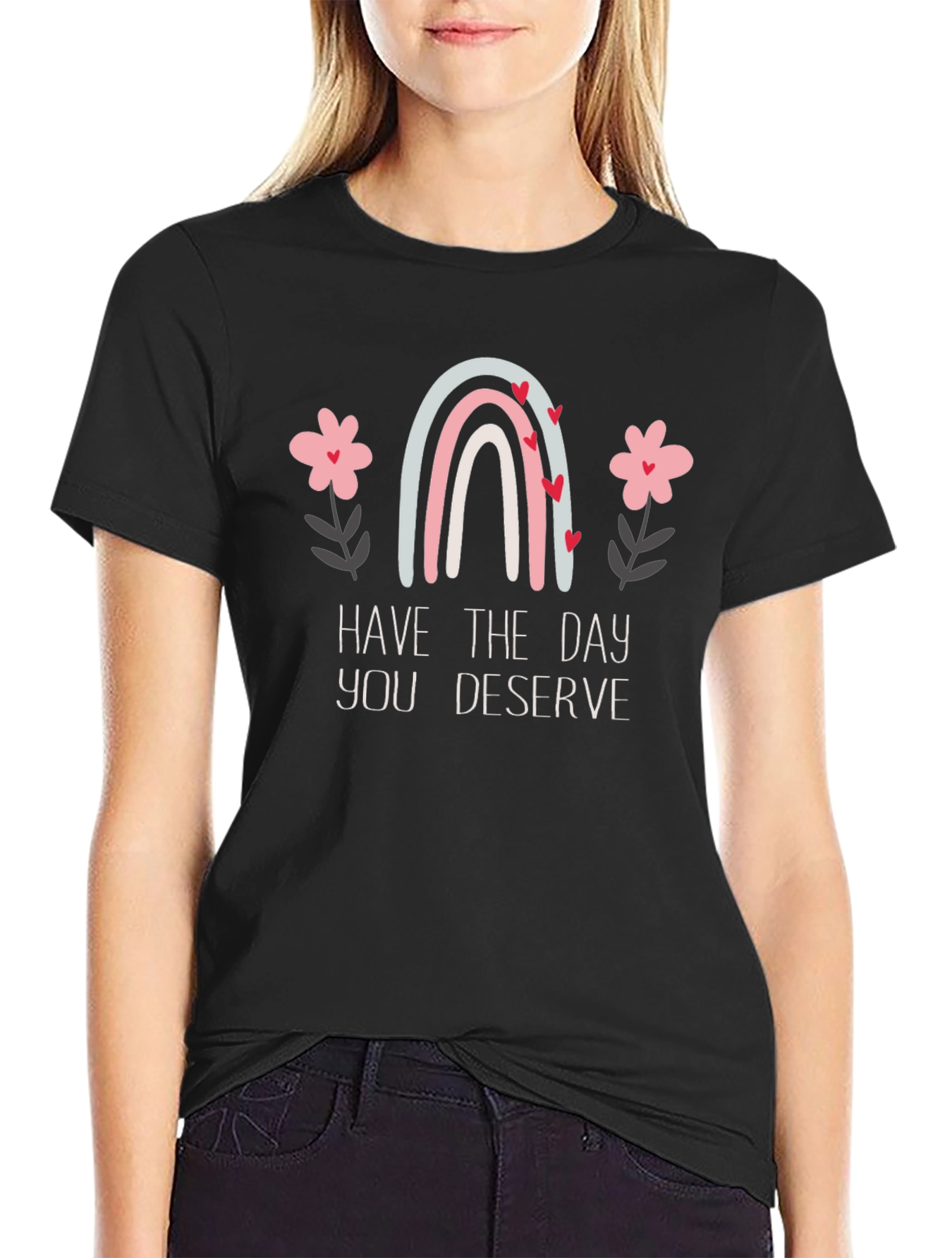 Have the Day You Deserve Graphic Tee