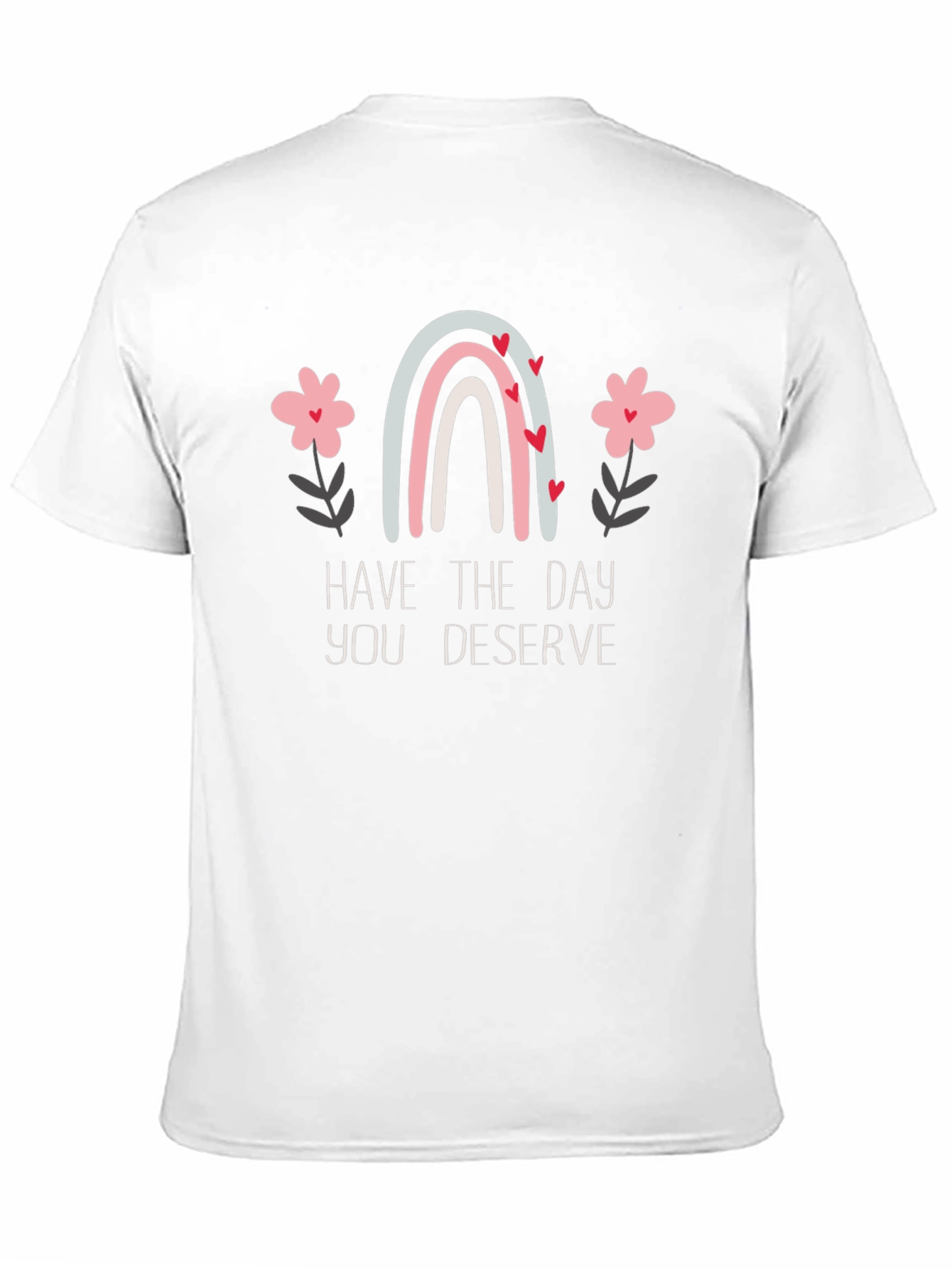Have the Day You Deserve Graphic Tee