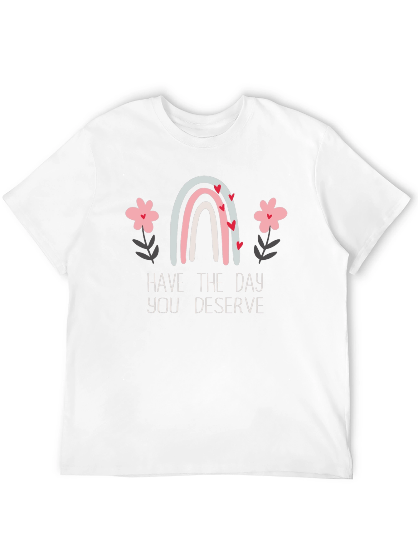 Have the Day You Deserve Graphic Tee