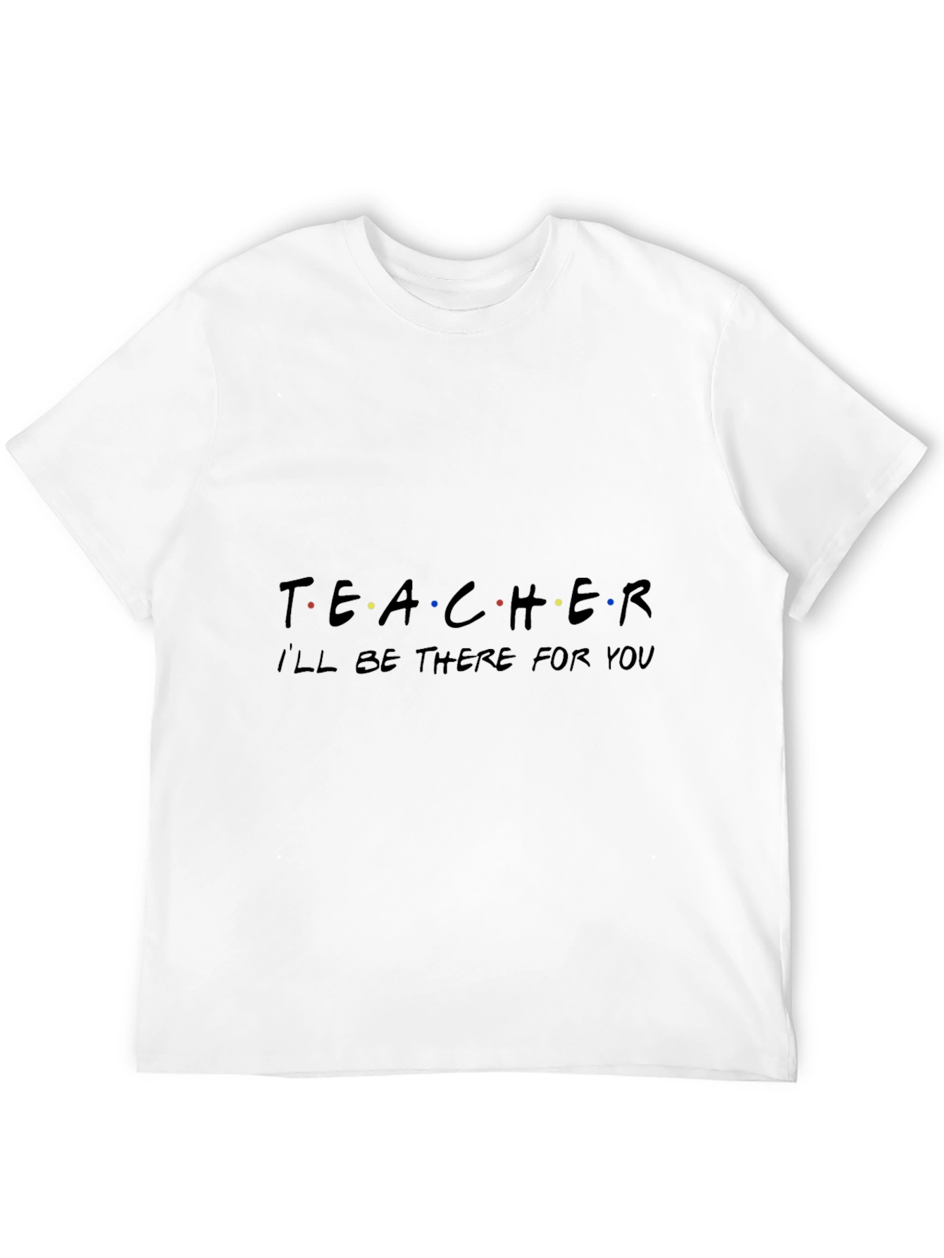 Teacher Ill Be There For You Black T-Shirt