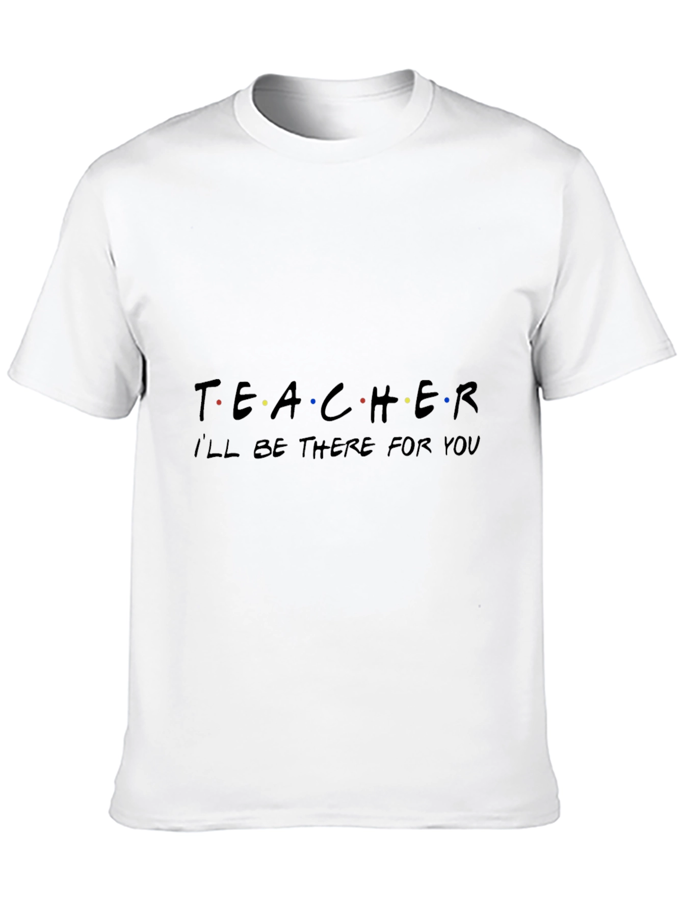 Teacher Ill Be There For You Black T-Shirt