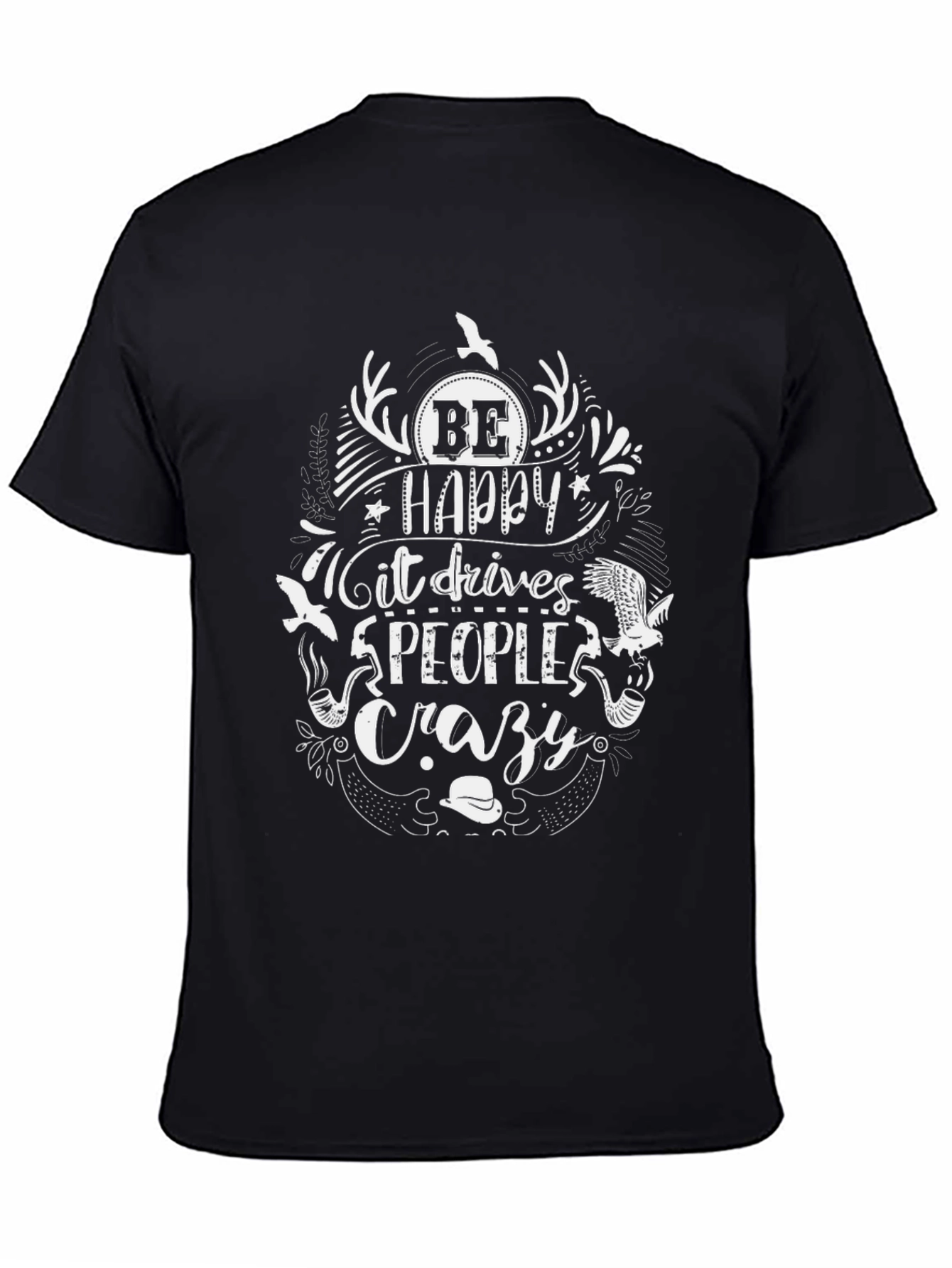 Be Happy T-Shirt - Drives People Crazy Graphic Tee