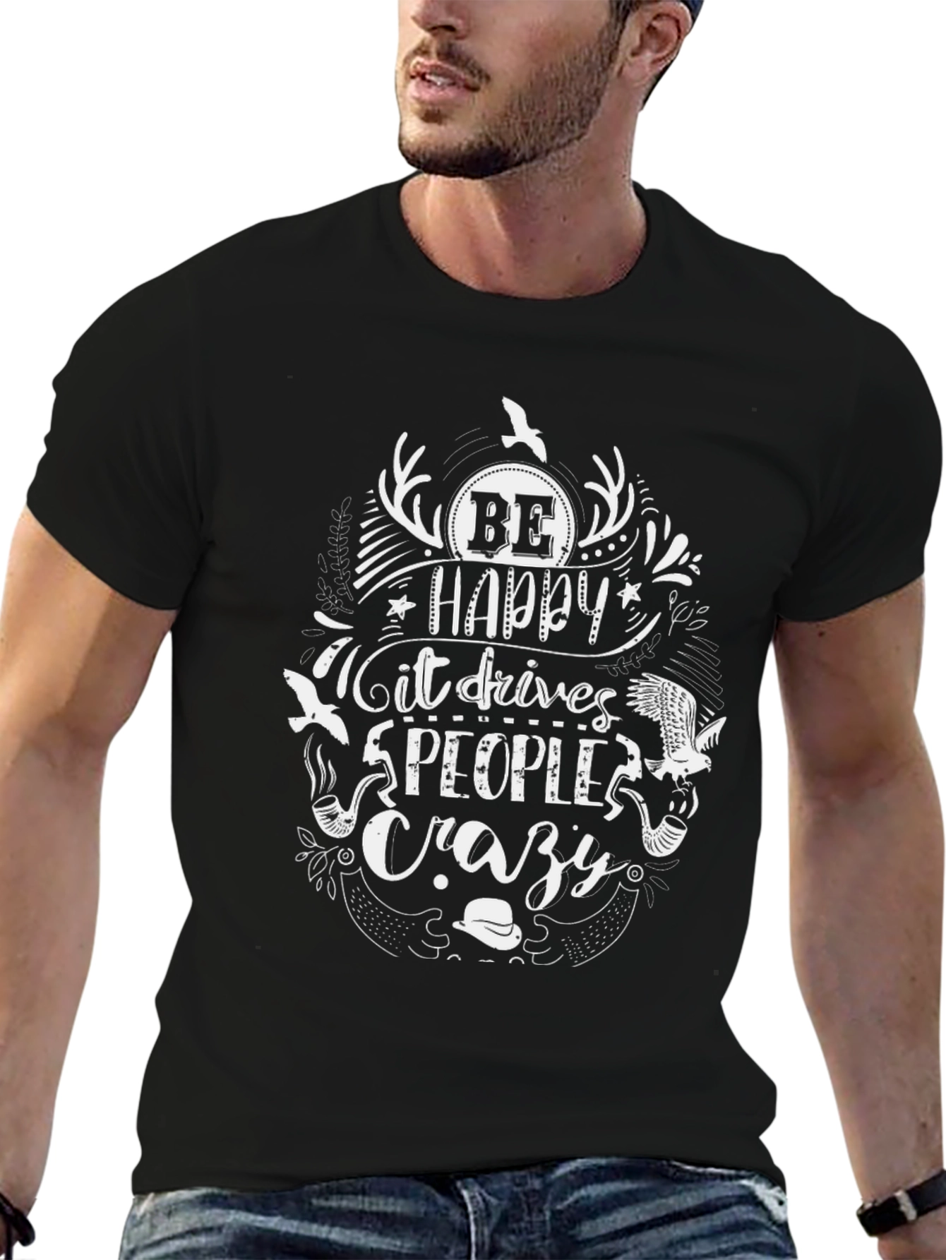 Be Happy T-Shirt - Drives People Crazy Graphic Tee