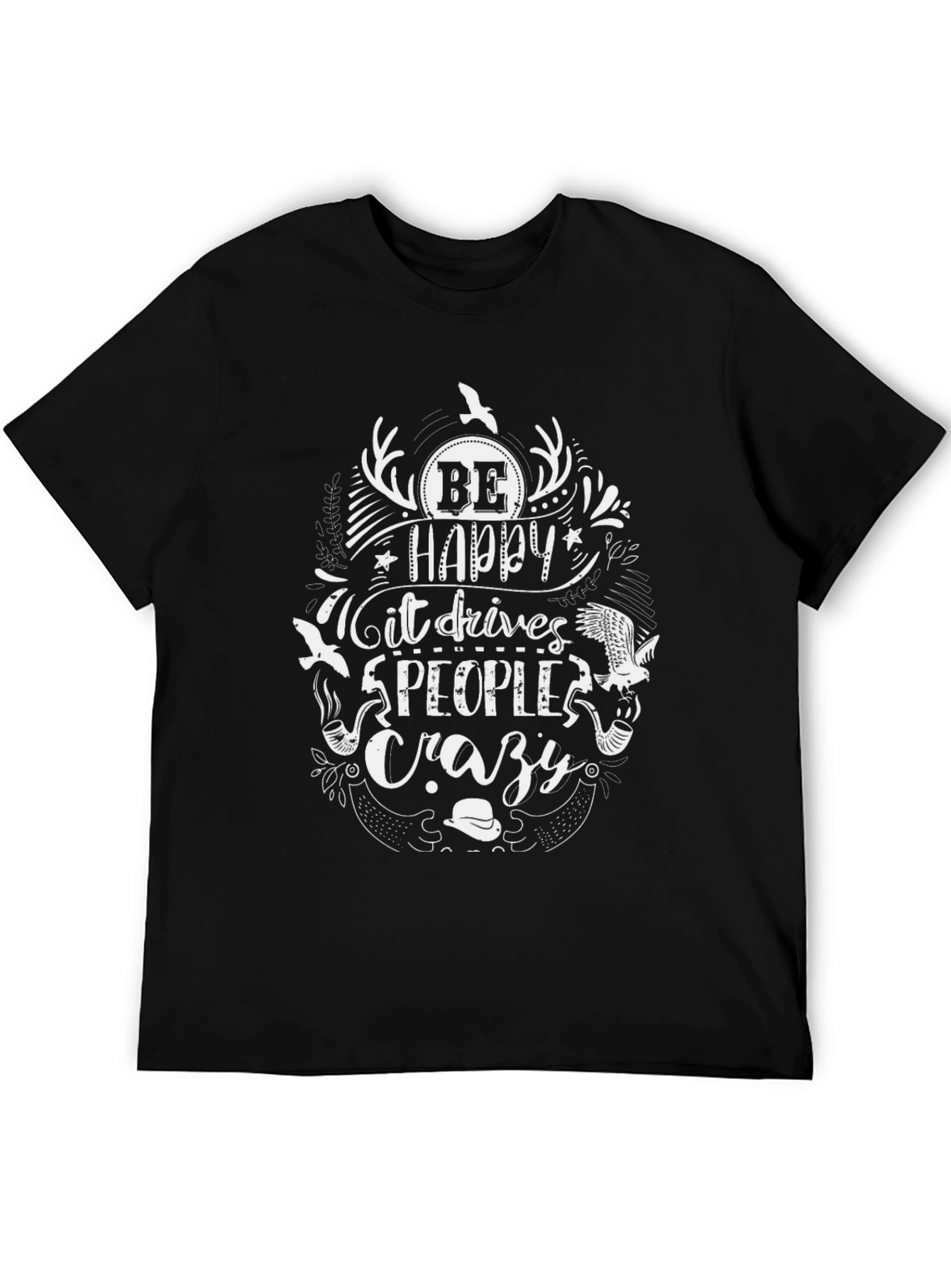 Be Happy T-Shirt - Drives People Crazy Graphic Tee