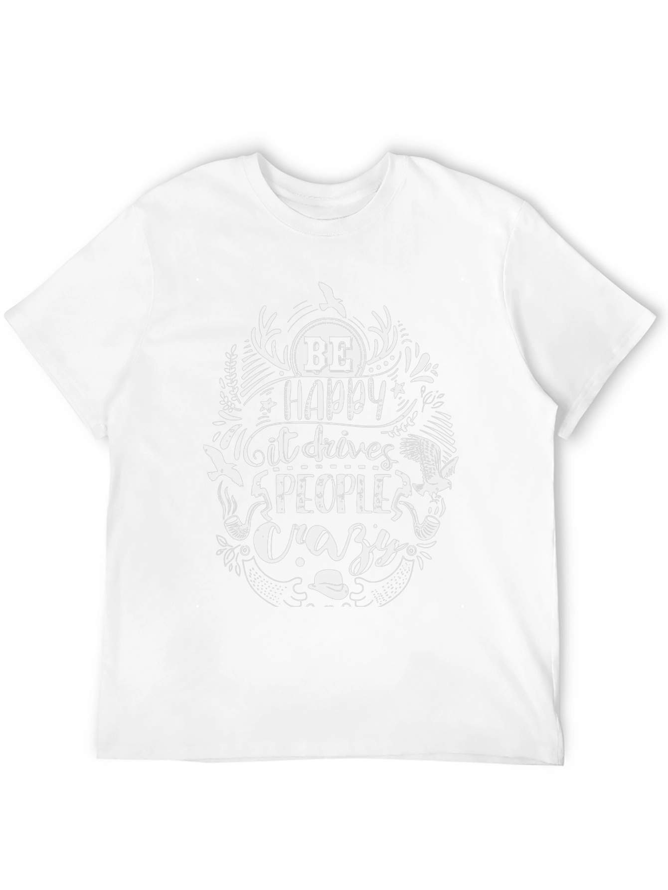 Be Happy T-Shirt - Drives People Crazy Graphic Tee