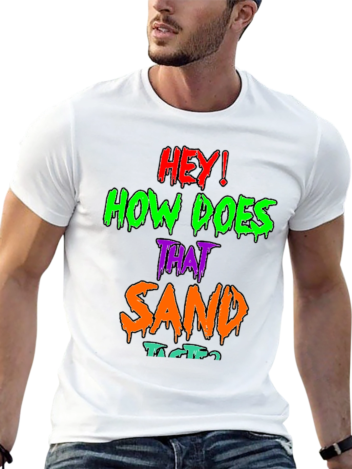 Hey! How Does That Sand Taste? Graphic T-Shirt