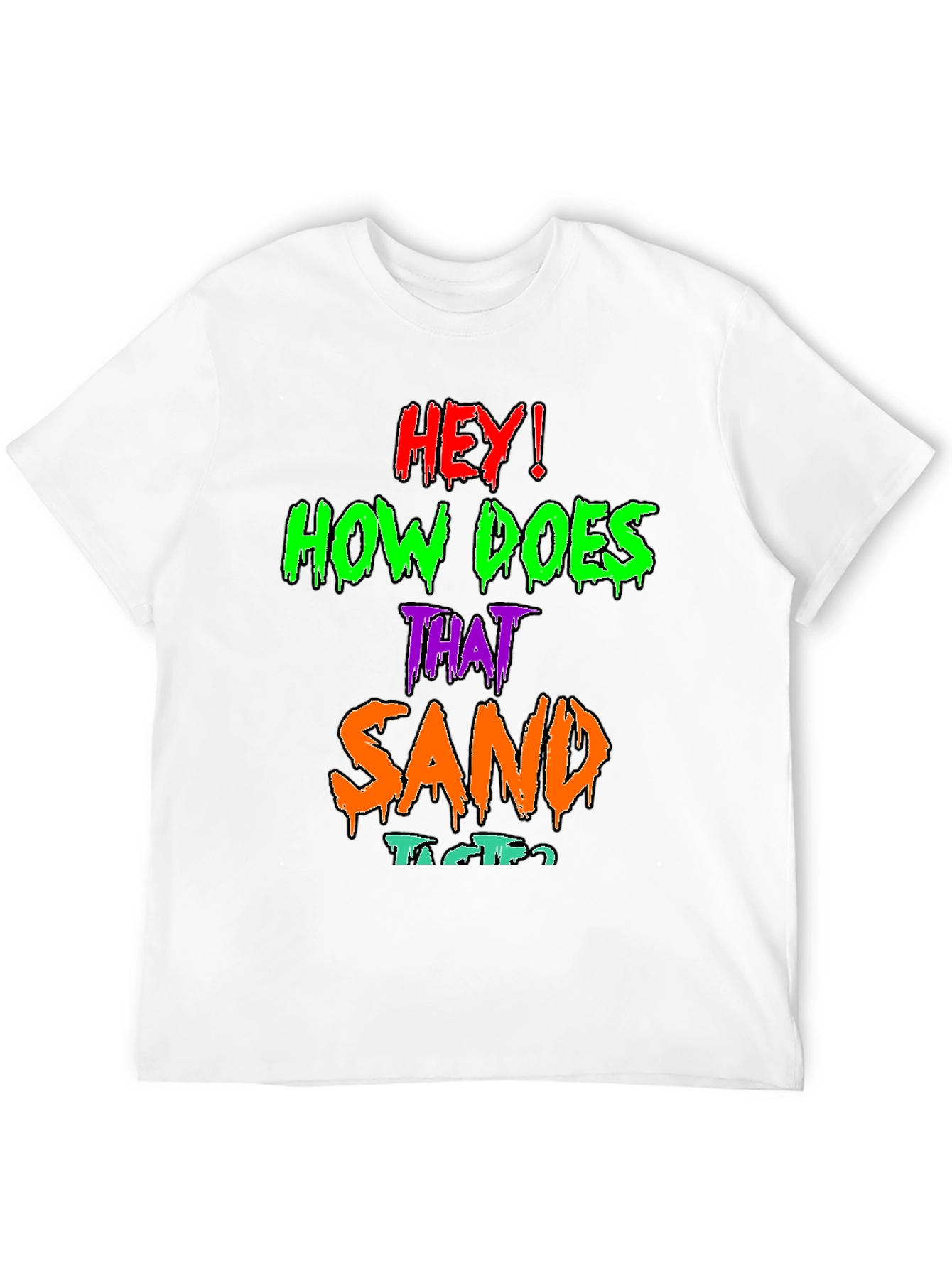 Hey! How Does That Sand Taste? Graphic T-Shirt