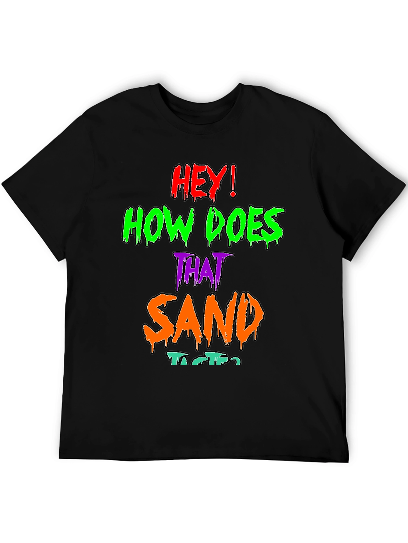 Hey! How Does That Sand Taste? Graphic T-Shirt