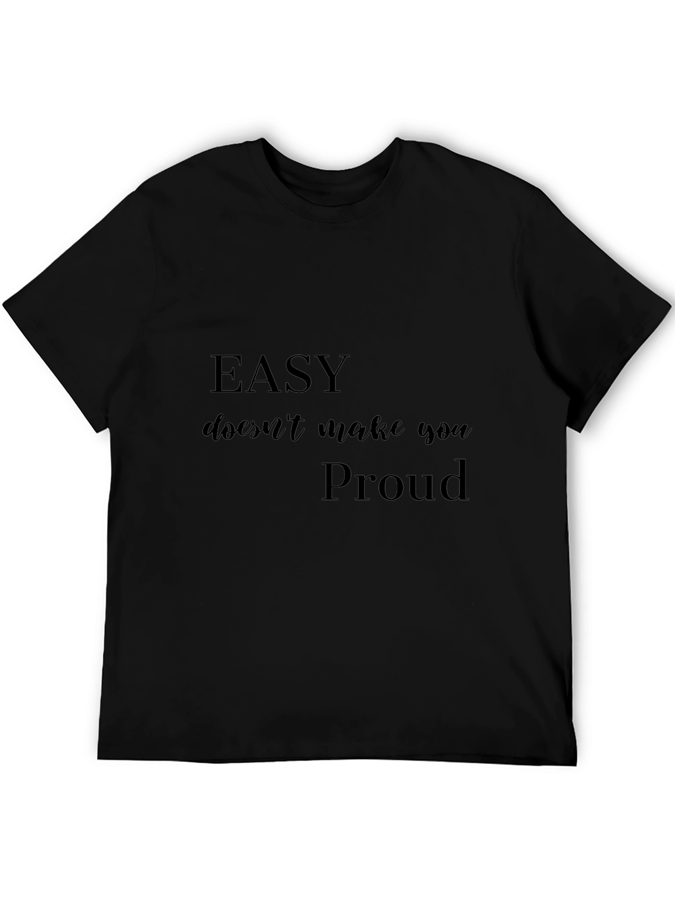 Motivational Black T-Shirt: Easy Doesnt Make You Proud