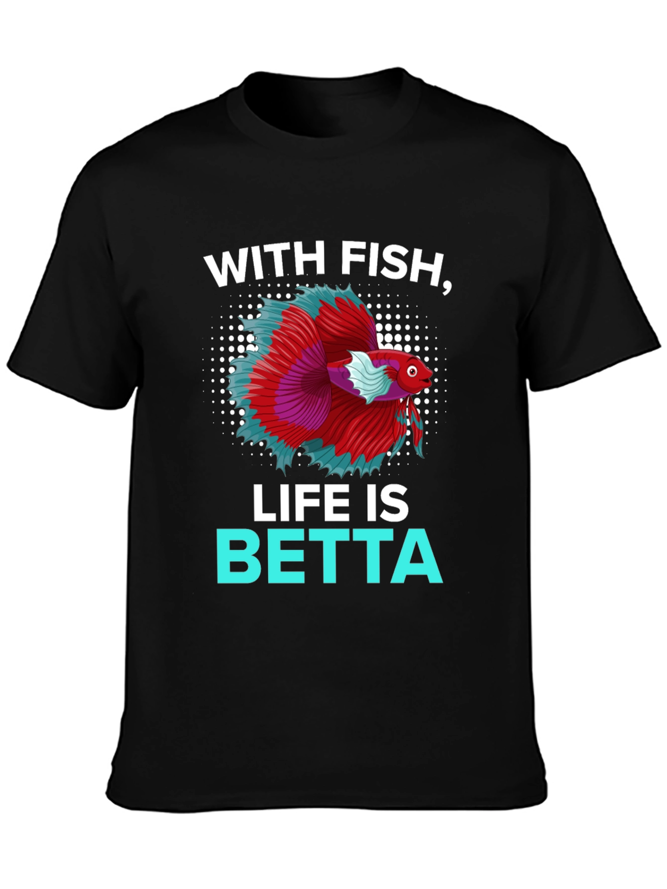 With Fish Life Is Betta T-Shirt