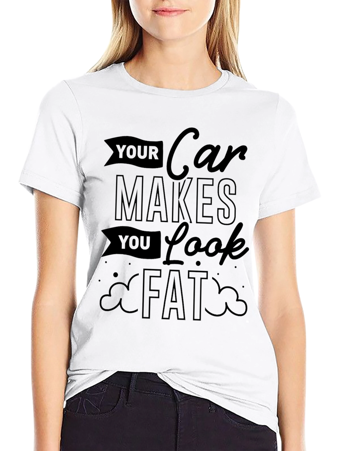 Your Car Makes You Look Fat Graphic Tee