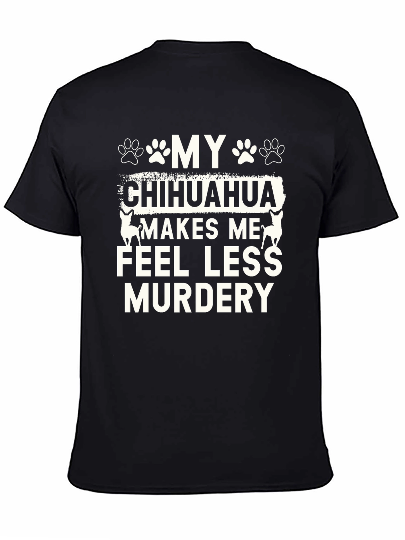 Funny Chihuahua T-Shirt - Makes Me Feel Less Murdery