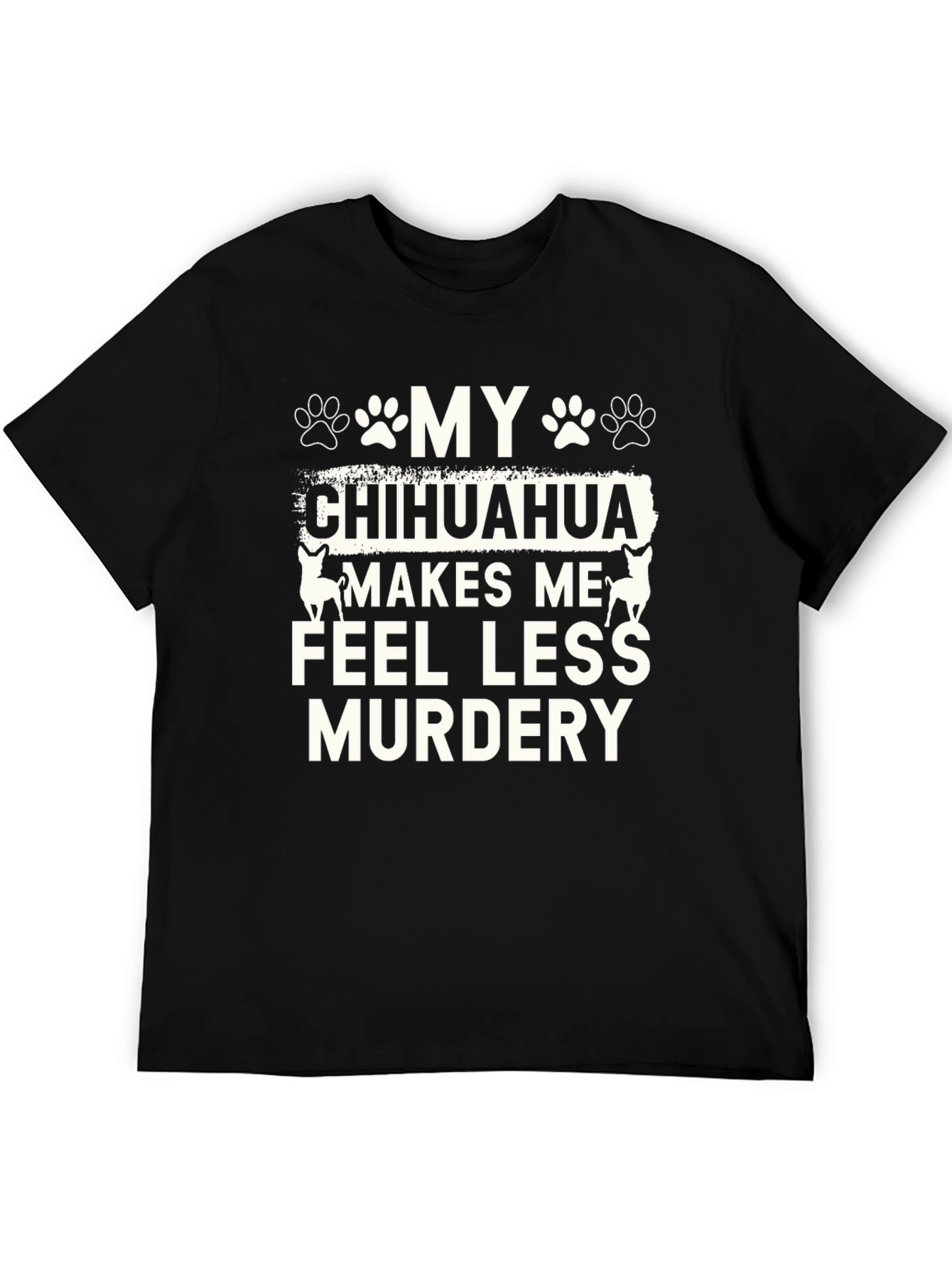 Funny Chihuahua T-Shirt - Makes Me Feel Less Murdery
