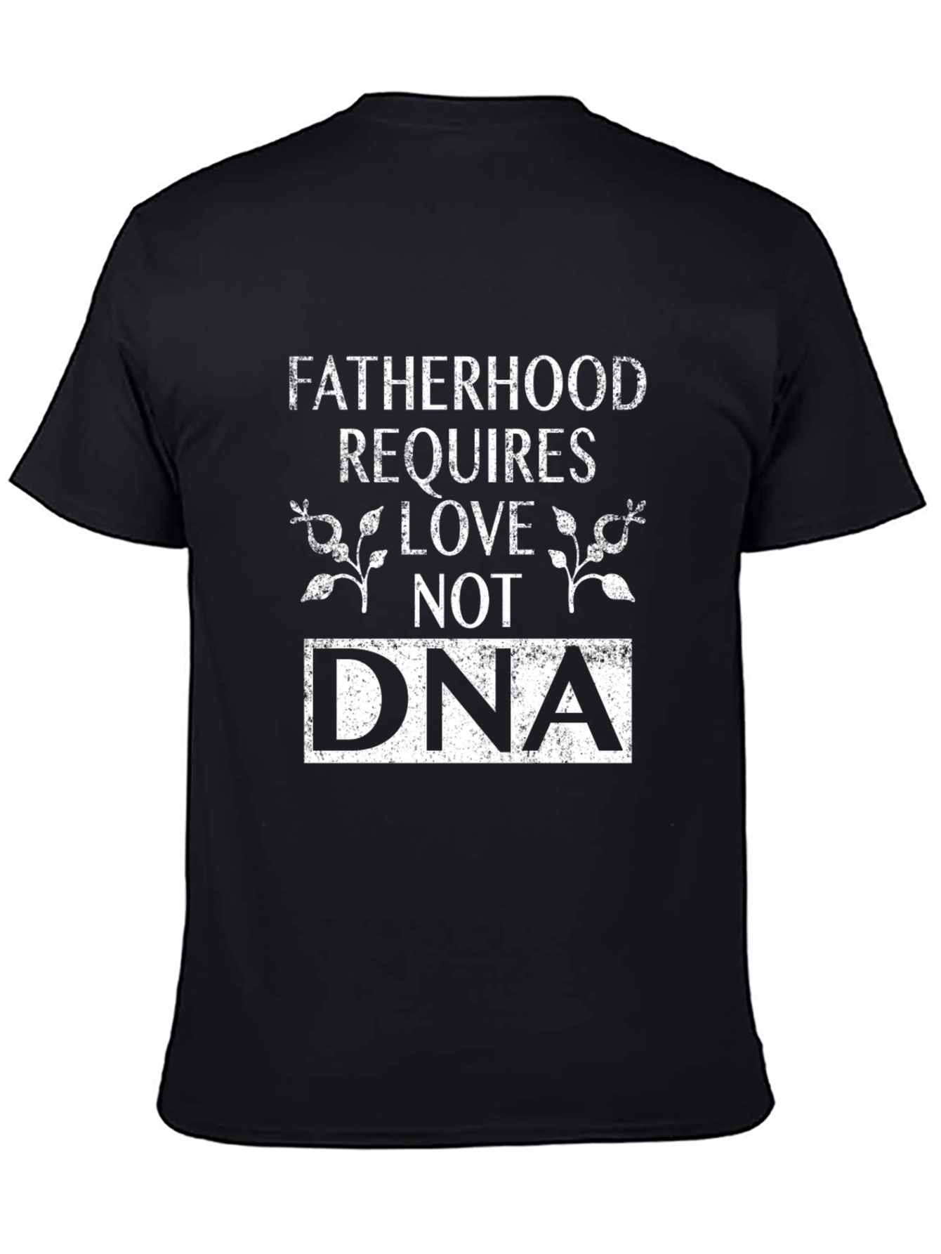 Fatherhood Requires Love Not DNA Graphic T-Shirt