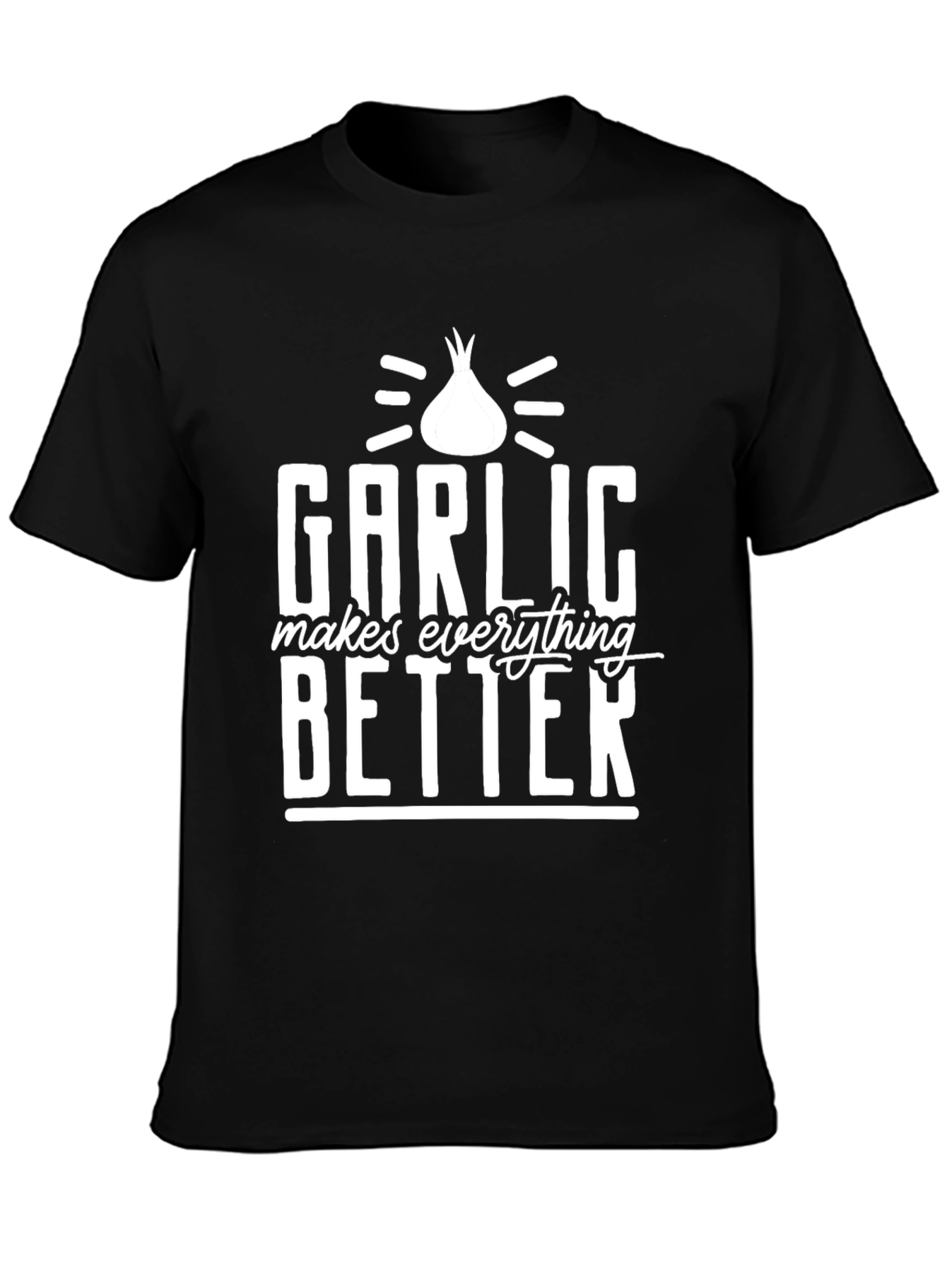 Garlic Makes Everything Better T-Shirt